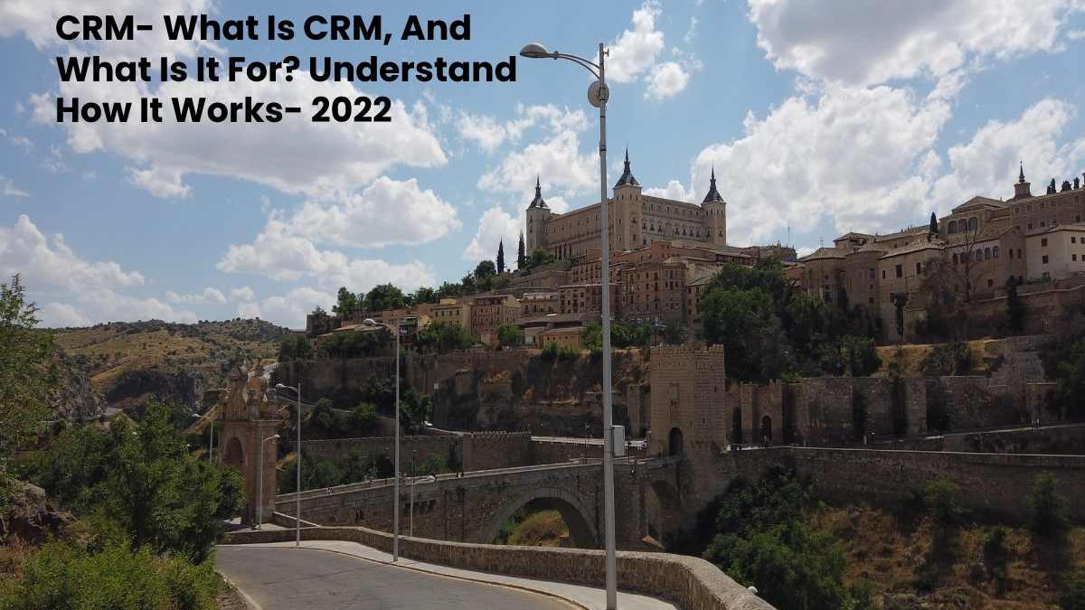 CRM- What Is CRM, And What Is It For? Understand How It Works