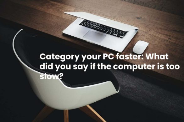 Category your PC faster_ What did you say if the computer is too slow_