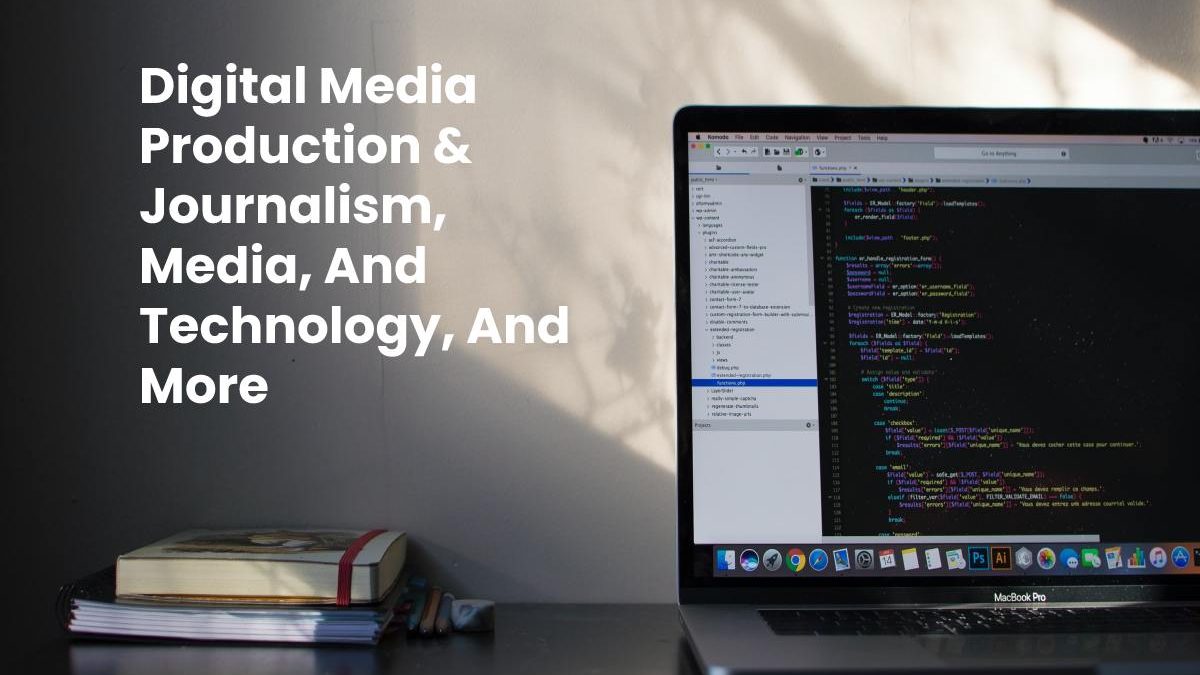 Digital Media Production & Journalism, Media, And Technology, And More