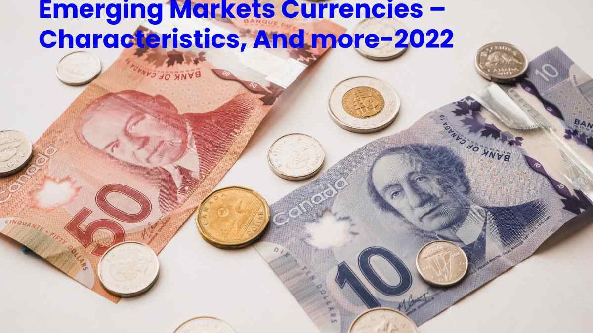 Emerging Markets Currencies – Characteristics, And more