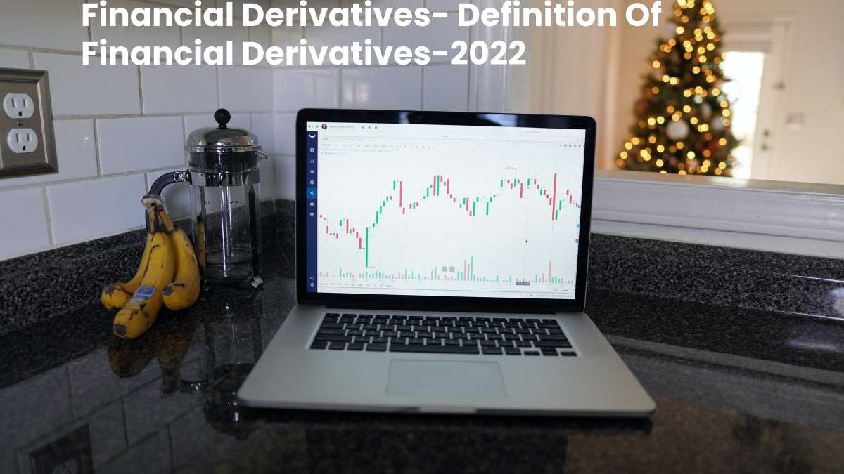 Financial Derivatives- Definition Of Financial Derivatives.