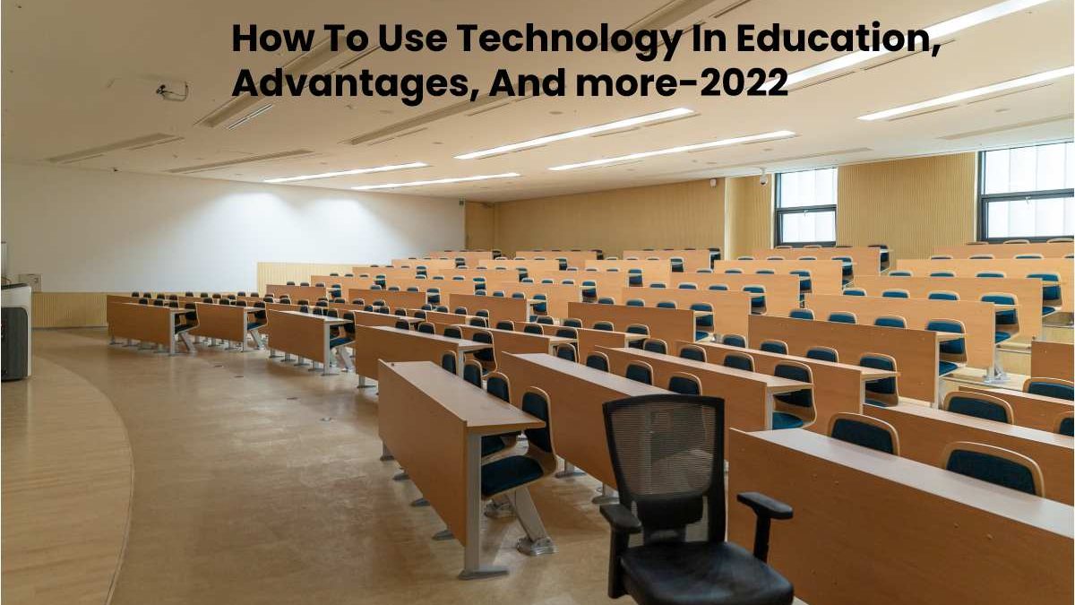 How To Use Technology In Education, Advantages, And more