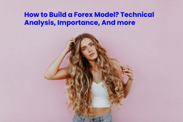 How to Build a Forex Model_ Technical Analysis, Importance, And more