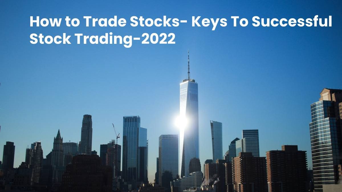 How to Trade Stocks- Keys To Successful Stock Trading