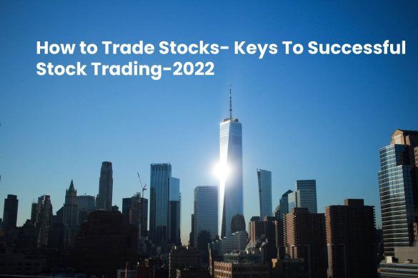 How to Trade Stocks- Keys To Successful Stock Trading-2022