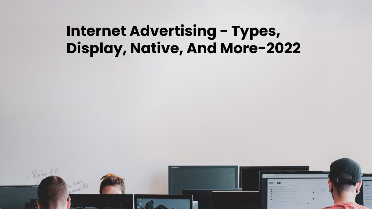Internet Advertising – Types, Display, Native, And More