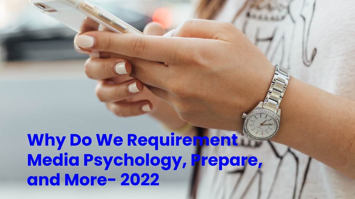 Why Do We Requirement Media Psychology, Prepare, and More