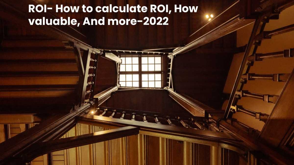ROI- How to calculate ROI, How valuable, And more