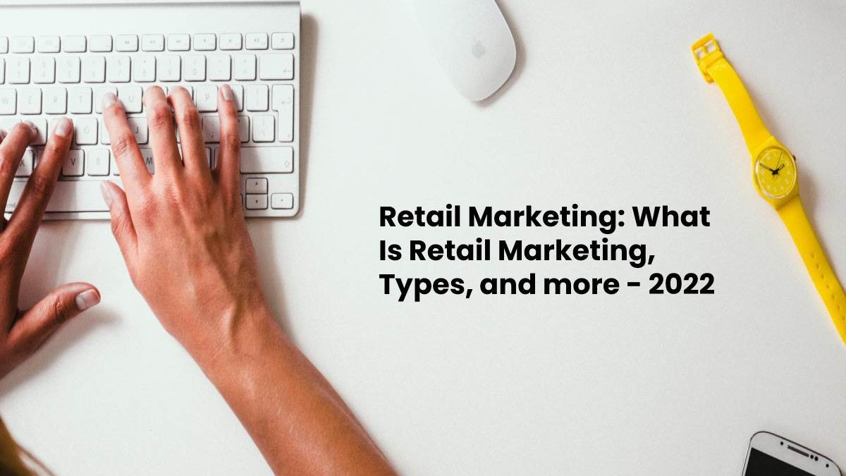 Retail Marketing: What Is Retail Marketing, Types, and more