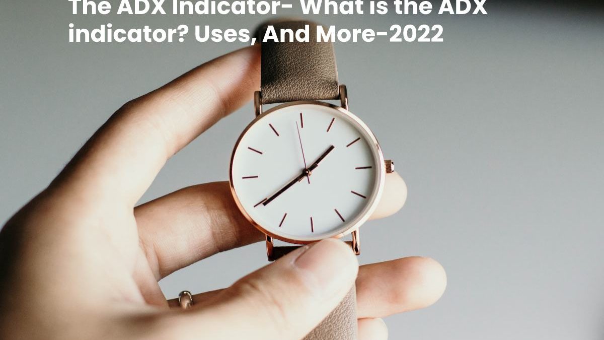 The ADX Indicator- What is the ADX indicator? Uses, And More