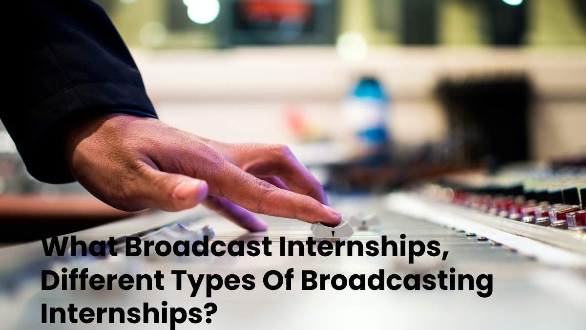 Broadcast Internships, Different Types Of Broadcasting Internships?