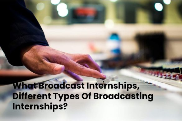 What Broadcast Internships, Different Types Of Broadcasting Internships_