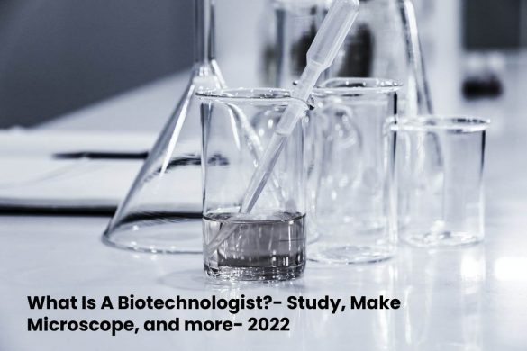 What Is A Biotechnologist_- Study, Make Microscope, and more- 2022