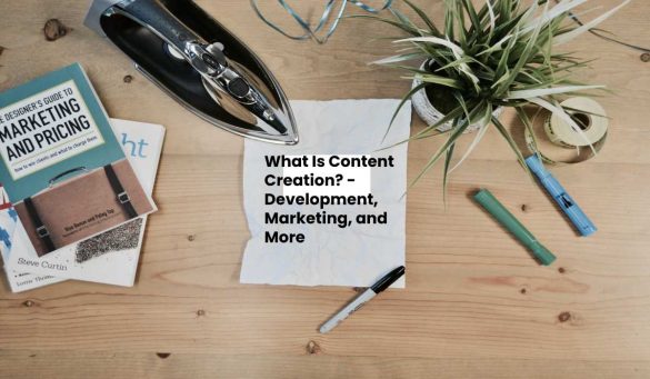 What Is Content Creation_ - Development, Marketing, and More