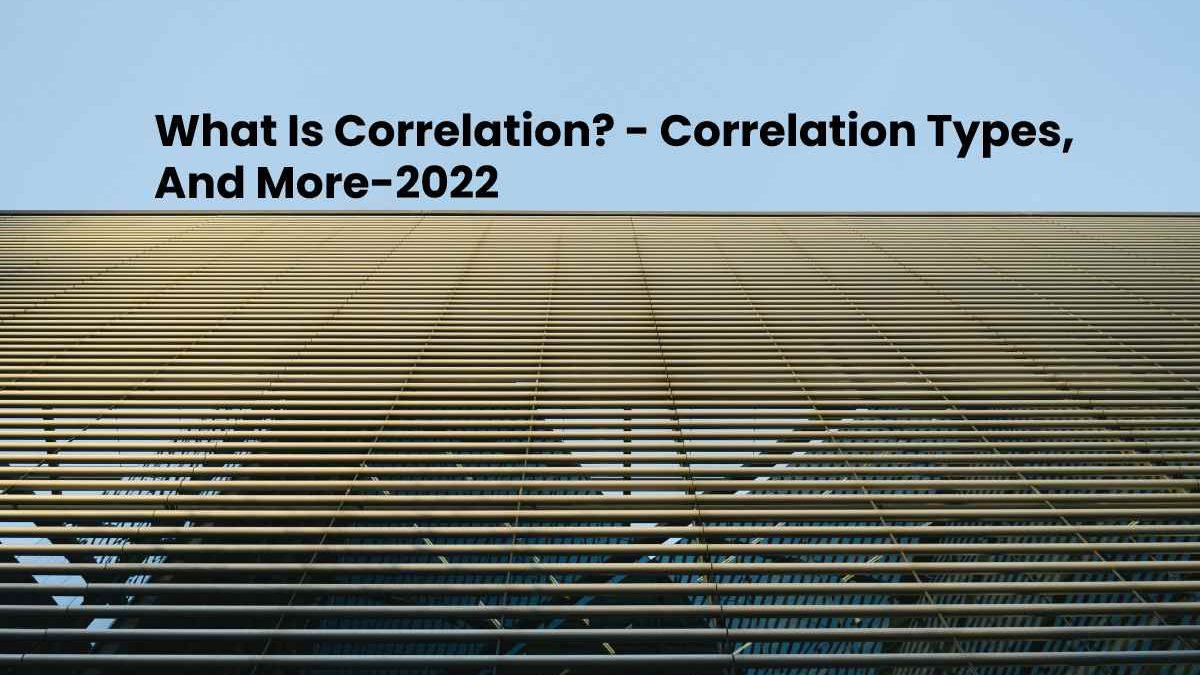 What Is Correlation? – Correlation Types, And More