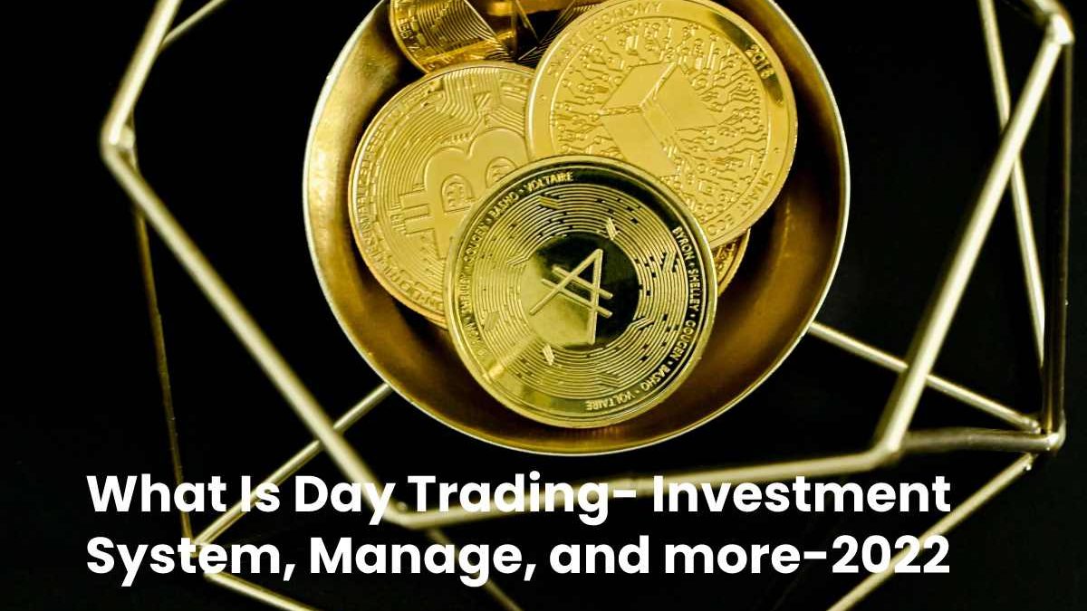 What Is Day Trading- Investment System, Manage, and more
