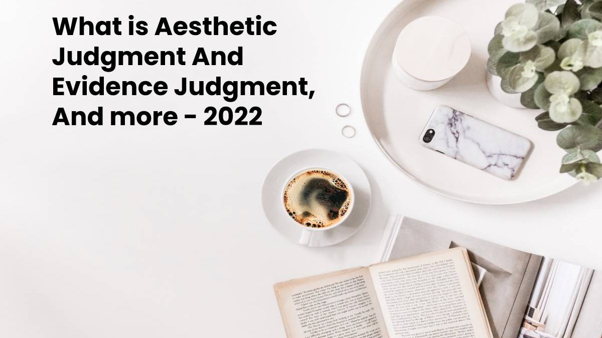 What is Aesthetic Judgment And Evidence Judgment, And more