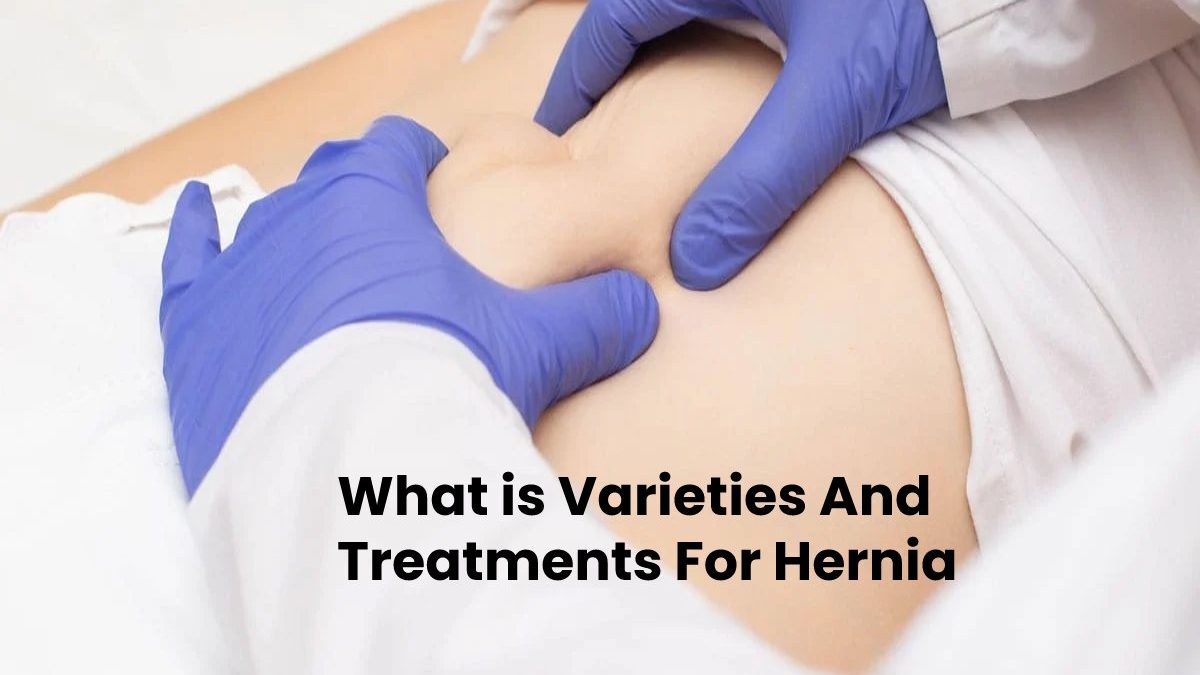 What is Varieties And Treatments For A Hernia